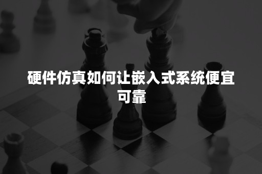 硬件仿真如何让嵌入式系统便宜可靠