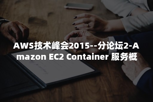 AWS技术峰会2015--分论坛2-Amazon EC2 Container 服务概述