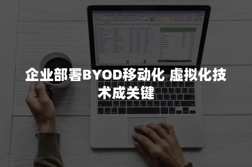 企业部署BYOD移动化 虚拟化技术成关键