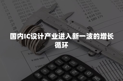 国内IC设计产业进入新一波的增长循环