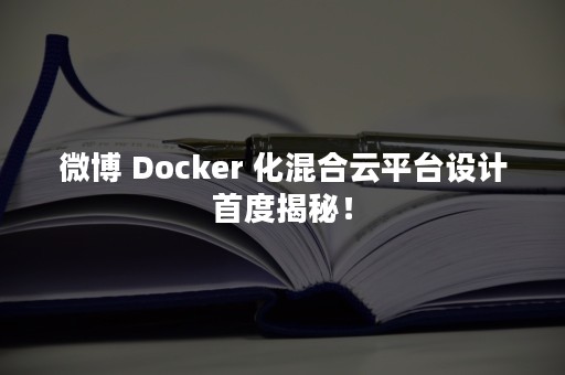 微博 Docker 化混合云平台设计首度揭秘！