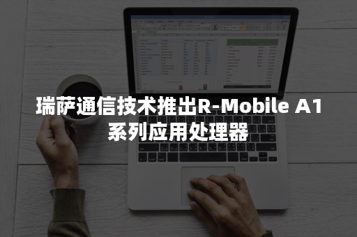 瑞萨通信技术推出R-Mobile A1系列应用处理器