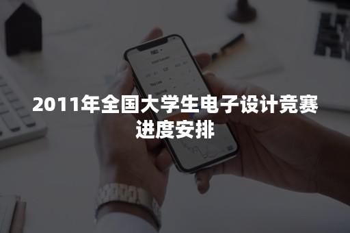 2011年全国大学生电子设计竞赛进度安排