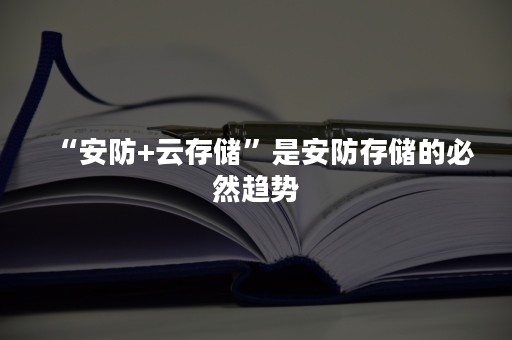 “安防+云存储”是安防存储的必然趋势