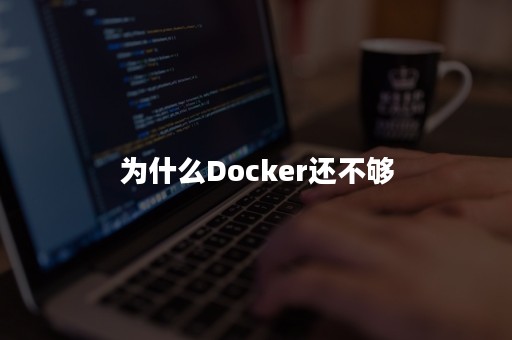 为什么Docker还不够