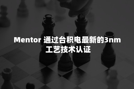 Mentor 通过台积电最新的3nm 工艺技术认证