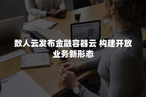 数人云发布金融容器云 构建开放业务新形态