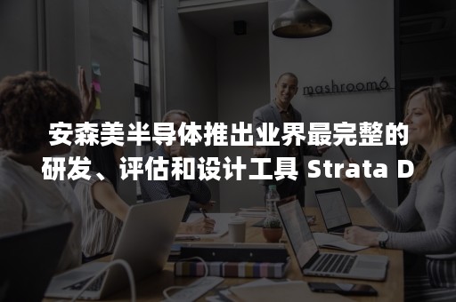 安森美半导体推出业界最完整的研发、评估和设计工具 Strata Developer Studio™