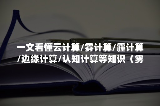 一文看懂云计算/雾计算/霾计算/边缘计算/认知计算等知识（雾计算网络）