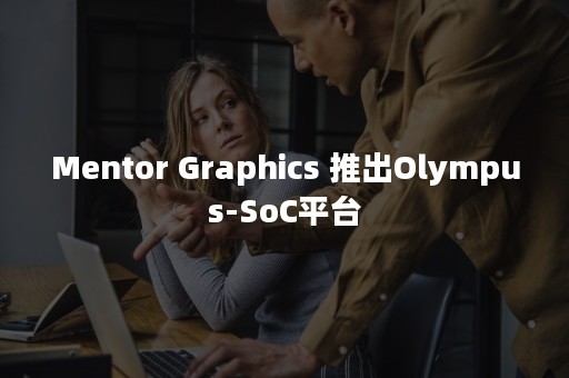 Mentor Graphics 推出Olympus-SoC平台