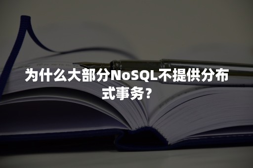 为什么大部分NoSQL不提供分布式事务？