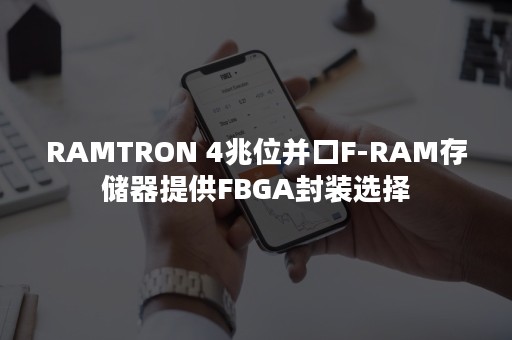 RAMTRON 4兆位并口F-RAM存储器提供FBGA封装选择