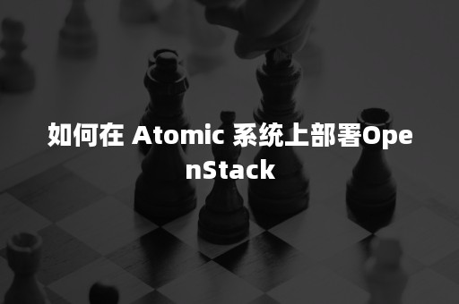 如何在 Atomic 系统上部署OpenStack