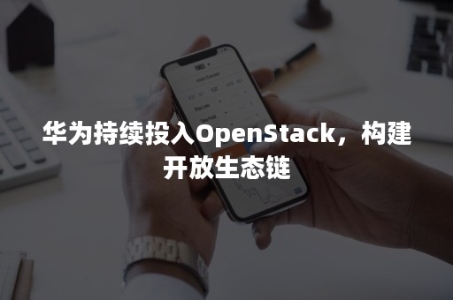 华为持续投入OpenStack，构建开放生态链