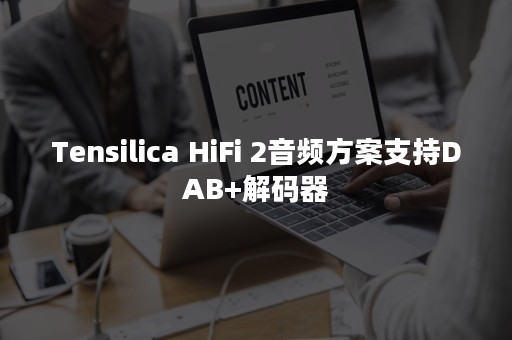 Tensilica HiFi 2音频方案支持DAB+解码器