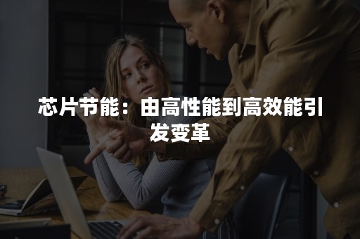 芯片节能：由高性能到高效能引发变革