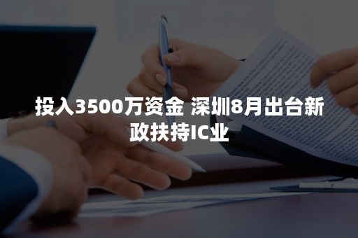 投入3500万资金 深圳8月出台新政扶持IC业