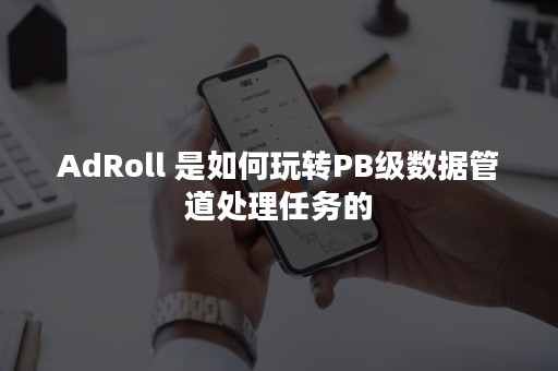 AdRoll 是如何玩转PB级数据管道处理任务的