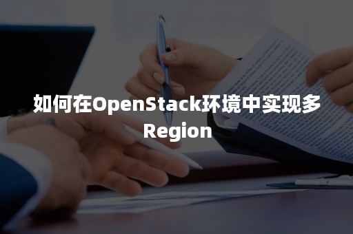 如何在OpenStack环境中实现多Region