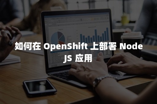 如何在 OpenShift 上部署 NodeJS 应用