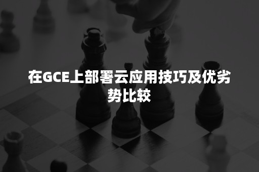 在GCE上部署云应用技巧及优劣势比较