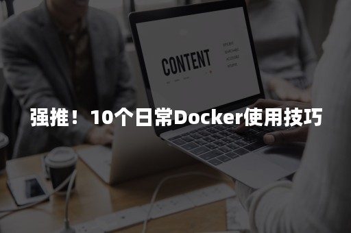 强推！10个日常Docker使用技巧