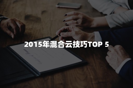 2015年混合云技巧TOP 5