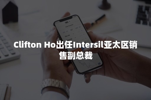 Clifton Ho出任Intersil亚太区销售副总裁