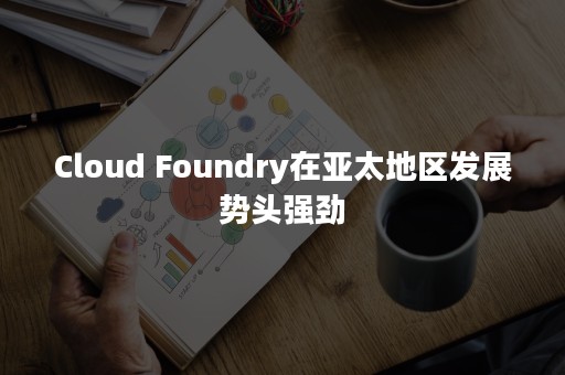 Cloud Foundry在亚太地区发展势头强劲