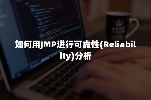 如何用JMP进行可靠性(Reliability)分析