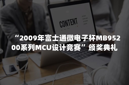“2009年富士通微电子杯MB95200系列MCU设计竞赛”颁奖典礼隆重举行