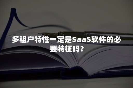 多租户特性一定是SaaS软件的必要特征吗？