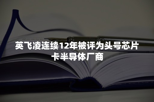 英飞凌连续12年被评为头号芯片卡半导体厂商