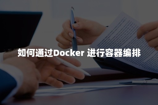 如何通过Docker 进行容器编排