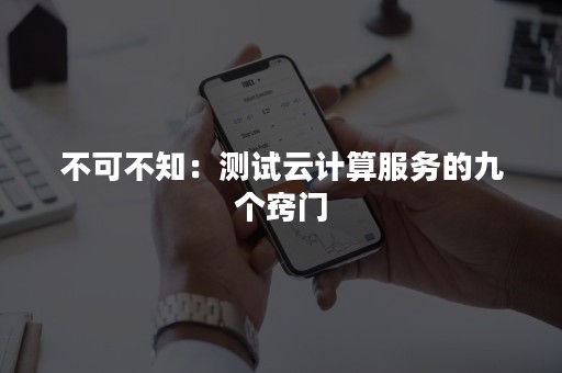 不可不知：测试云计算服务的九个窍门