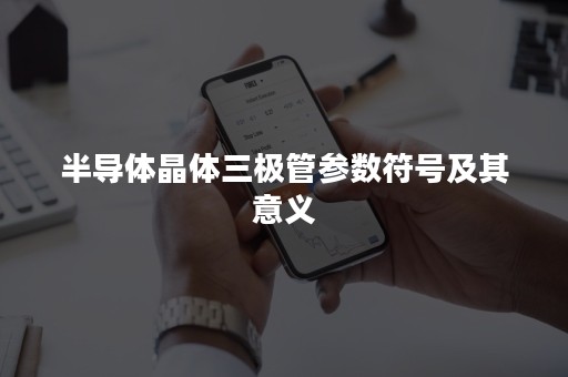 半导体晶体三极管参数符号及其意义