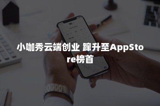 小咖秀云端创业 蹿升至AppStore榜首