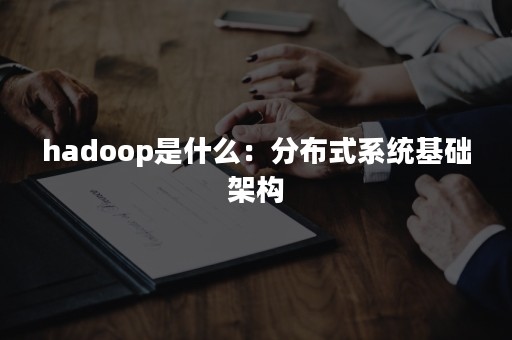 hadoop是什么：分布式系统基础架构