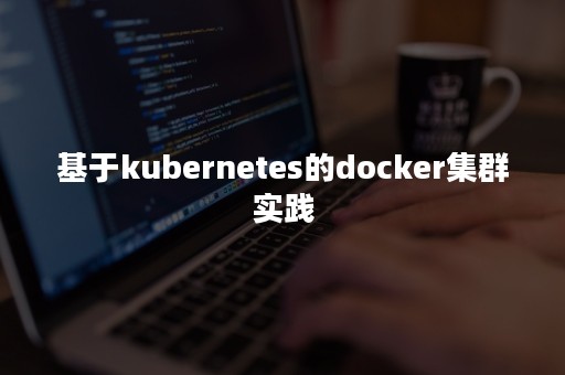 基于kubernetes的docker集群实践