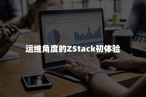 运维角度的ZStack初体验