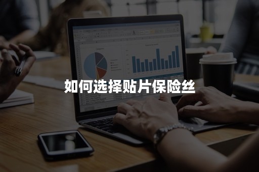 如何选择贴片保险丝