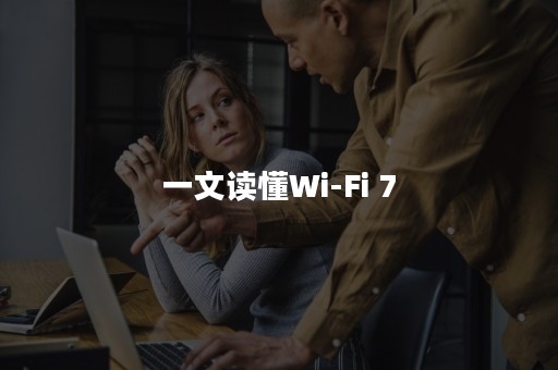 一文读懂Wi-Fi 7