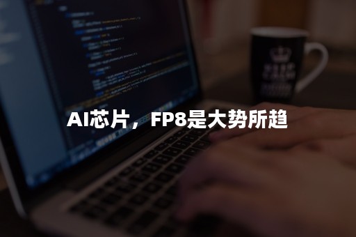 AI芯片，FP8是大势所趋