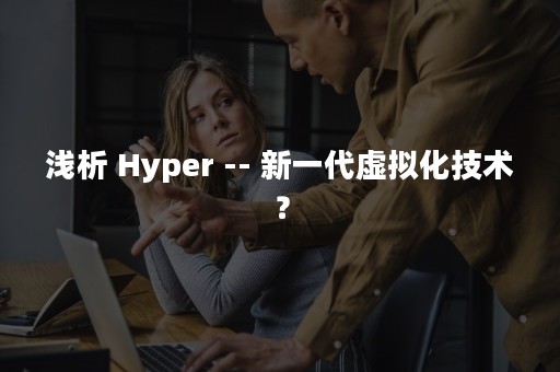 浅析 Hyper -- 新一代虚拟化技术？