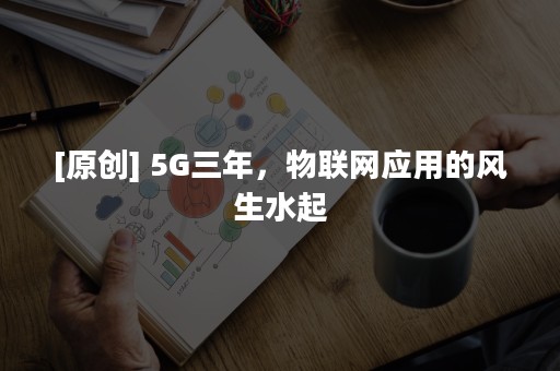 [原创] 5G三年，物联网应用的风生水起