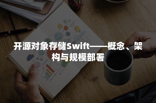 开源对象存储Swift——概念、架构与规模部署