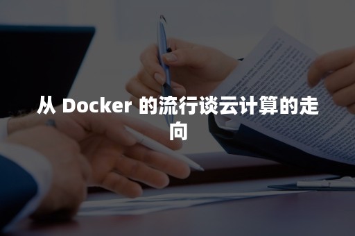 从 Docker 的流行谈云计算的走向