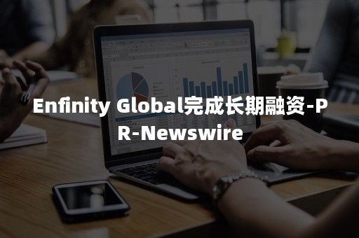 Enfinity Global完成长期融资-PR-Newswire
