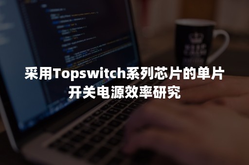 采用Topswitch系列芯片的单片开关电源效率研究
