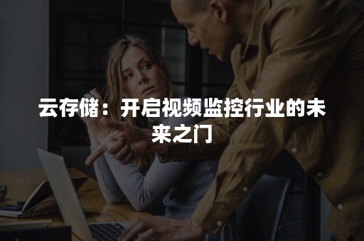 云存储：开启视频监控行业的未来之门